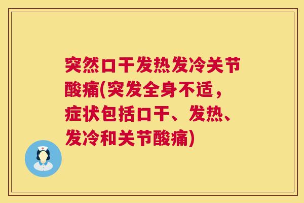 突然口干发热发冷关节酸痛(突发全身不适，症状包括口干、发热、发冷和关节酸痛)