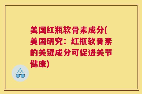 美国红瓶软骨素成分(美国研究：红瓶软骨素的关键成分可促进关节健康)