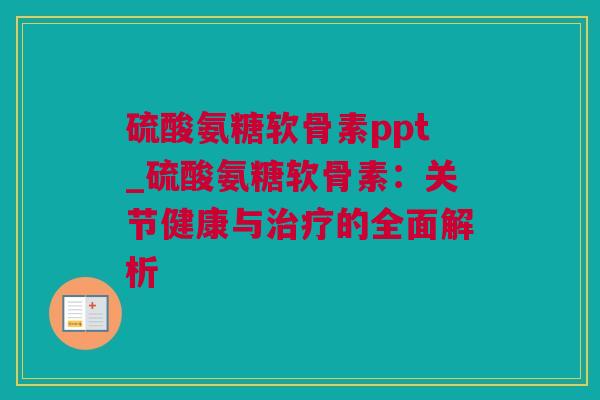 硫酸氨糖软骨素ppt_硫酸氨糖软骨素：关节健康与治疗的全面解析