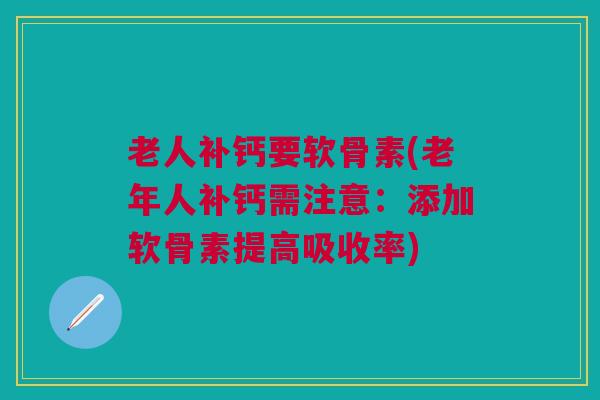 老人补钙要软骨素(老年人补钙需注意：添加软骨素提高吸收率)