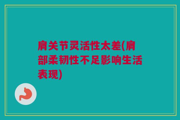 肩关节灵活性太差(肩部柔韧性不足影响生活表现)