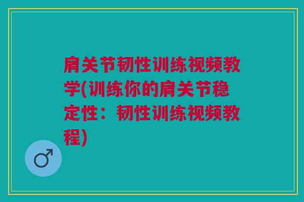 肩关节韧性训练视频教学(训练你的肩关节稳定性：韧性训练视频教程)