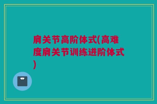 肩关节高阶体式(高难度肩关节训练进阶体式)