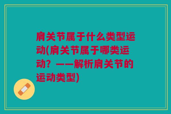 肩关节属于什么类型运动(肩关节属于哪类运动？——解析肩关节的运动类型)