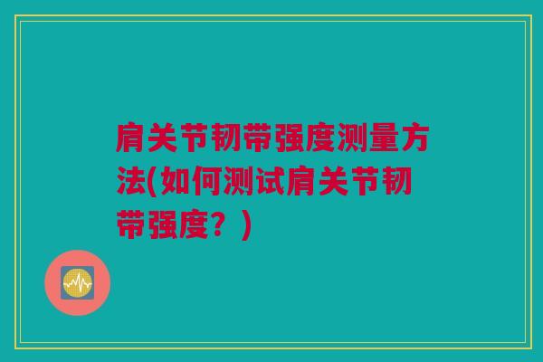 肩关节韧带强度测量方法(如何测试肩关节韧带强度？)
