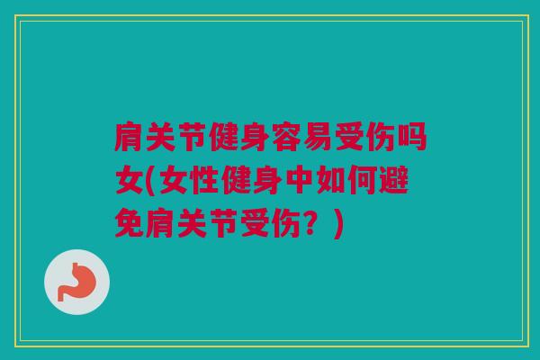 肩关节健身容易受伤吗女(女性健身中如何避免肩关节受伤？)