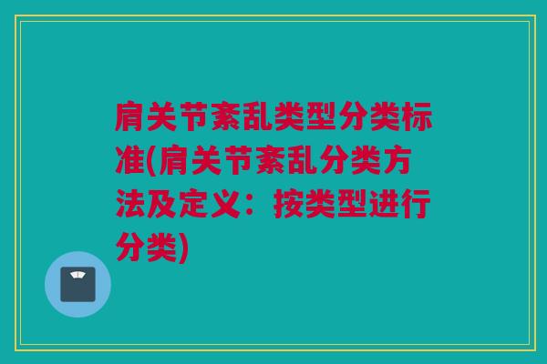 肩关节紊乱类型分类标准(肩关节紊乱分类方法及定义：按类型进行分类)