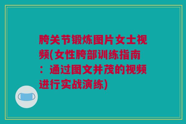 胯关节锻炼图片女士视频(女性胯部训练指南:通过图文并茂的视频进行实战演练) 胯关节锻炼图片女士视频(女性胯部训练指南:通过图文并茂的视频进行实战演练)