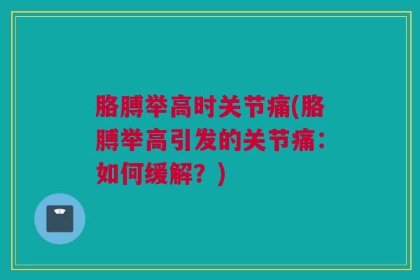 胳膊举高时关节痛(胳膊举高引发的关节痛：如何缓解？)