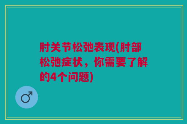 肘关节松弛表现(肘部松弛症状，你需要了解的4个问题)