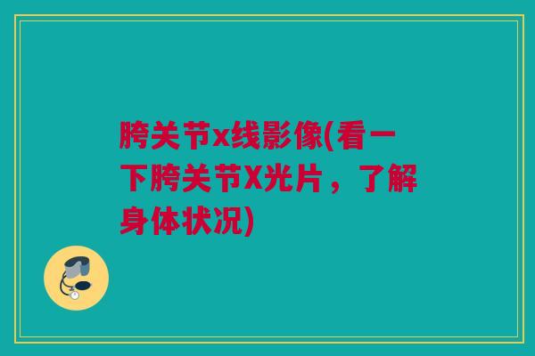 胯关节x线影像(看一下胯关节X光片，了解身体状况)