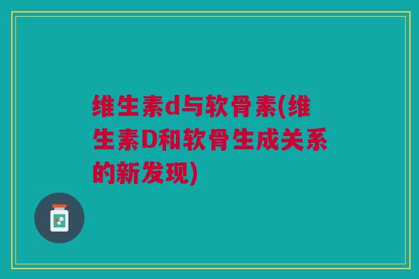 维生素d与软骨素(维生素D和软骨生成关系的新发现)