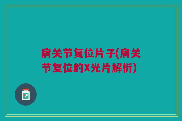 肩关节复位片子(肩关节复位的X光片解析)