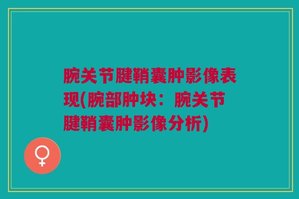 腕关节腱鞘囊肿影像表现(腕部肿块：腕关节腱鞘囊肿影像分析)