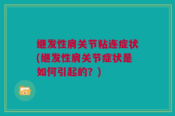继发性肩关节粘连症状(继发性肩关节症状是如何引起的？)