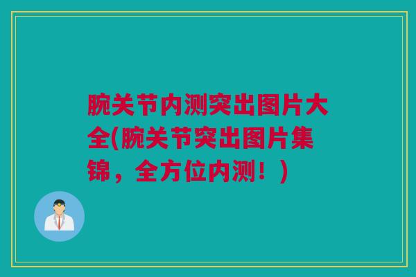 腕关节内测突出图片大全(腕关节突出图片集锦，全方位内测！)