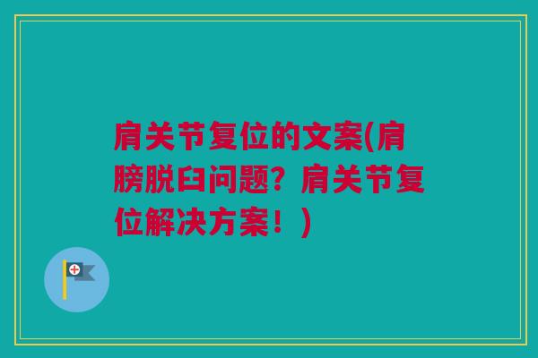 肩关节复位的文案(肩膀脱臼问题？肩关节复位解决方案！)