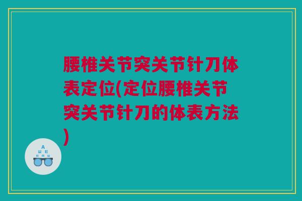 腰椎关节突关节针刀体表定位(定位腰椎关节突关节针刀的体表方法)