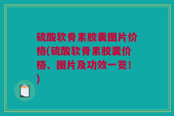 硫酸软骨素胶囊图片价格(硫酸软骨素胶囊价格、图片及功效一览！)