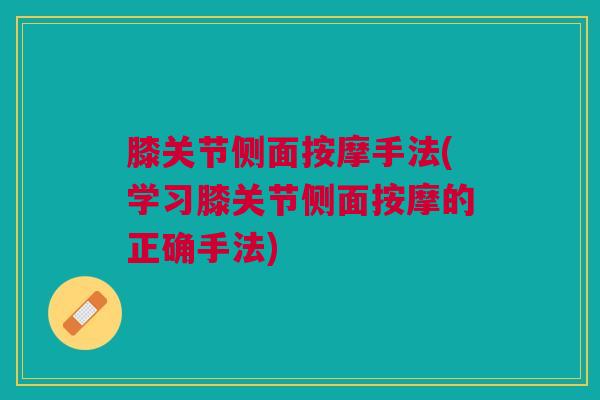 膝关节侧面按摩手法(学习膝关节侧面按摩的正确手法)