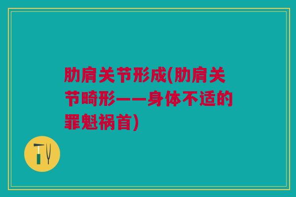 肋肩关节形成(肋肩关节畸形——身体不适的罪魁祸首)