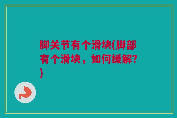 脚关节有个滑块(脚部有个滑块，如何缓解？)