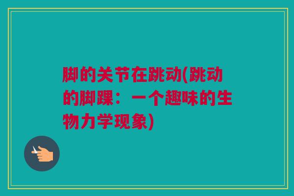 脚的关节在跳动(跳动的脚踝：一个趣味的生物力学现象)