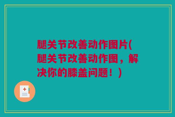腿关节改善动作图片(腿关节改善动作图，解决你的膝盖问题！)