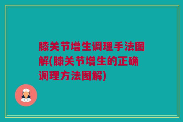 膝关节增生调理手法图解(膝关节增生的正确调理方法图解)