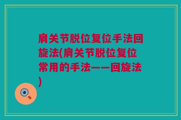 肩关节脱位复位手法回旋法(肩关节脱位复位常用的手法——回旋法) 肩关节脱位复位手法回旋法(肩关节脱位复位常用的手法——回旋法)