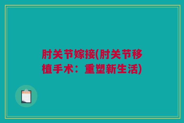 肘关节嫁接(肘关节移植手术：重塑新生活)