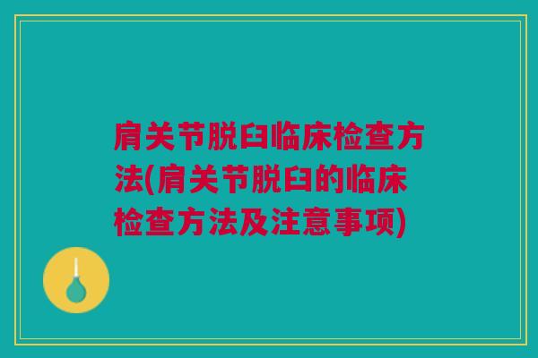 肩关节脱臼临床检查方法(肩关节脱臼的临床检查方法及注意事项)
