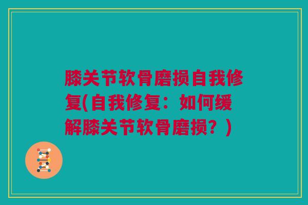 膝关节软骨磨损自我修复(自我修复：如何缓解膝关节软骨磨损？)