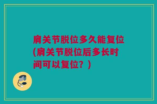 肩关节脱位多久能复位(肩关节脱位后多长时间可以复位？)