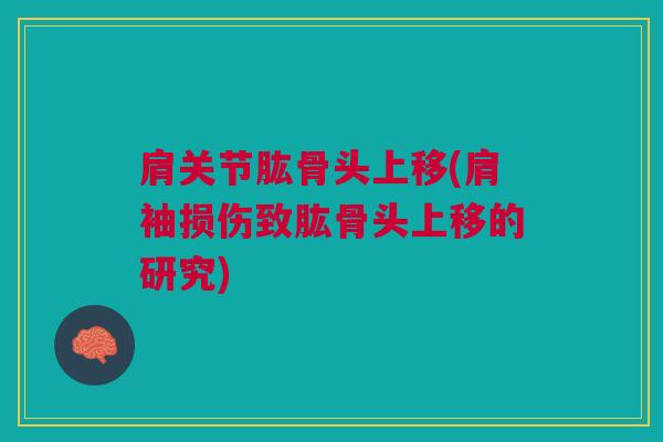 肩关节肱骨头上移(肩袖损伤致肱骨头上移的研究)
