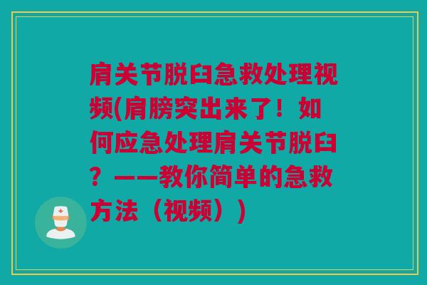肩关节脱臼急救处理视频(肩膀突出来了！如何应急处理肩关节脱臼？——教你简单的急救方法（视频）)