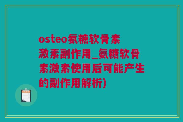 osteo氨糖软骨素激素副作用_氨糖软骨素激素使用后可能产生的副作用解析)