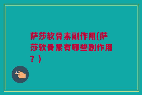 萨莎软骨素副作用(萨莎软骨素有哪些副作用？)