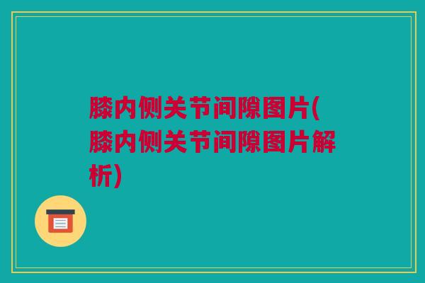 膝内侧关节间隙图片(膝内侧关节间隙图片解析)