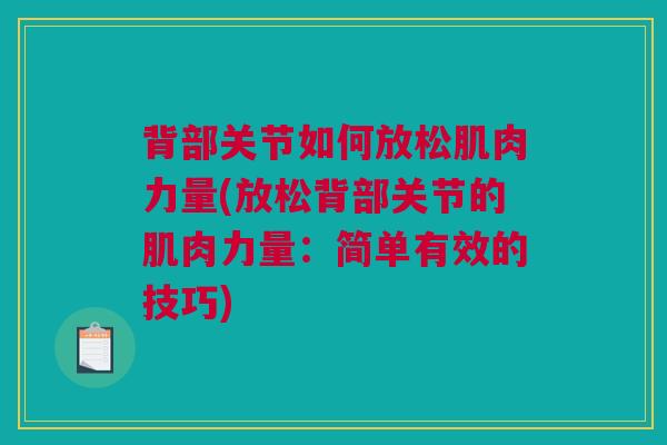 背部关节如何放松肌肉力量(放松背部关节的肌肉力量：简单有效的技巧)