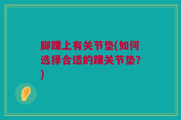 脚踝上有关节垫(如何选择合适的踝关节垫？)