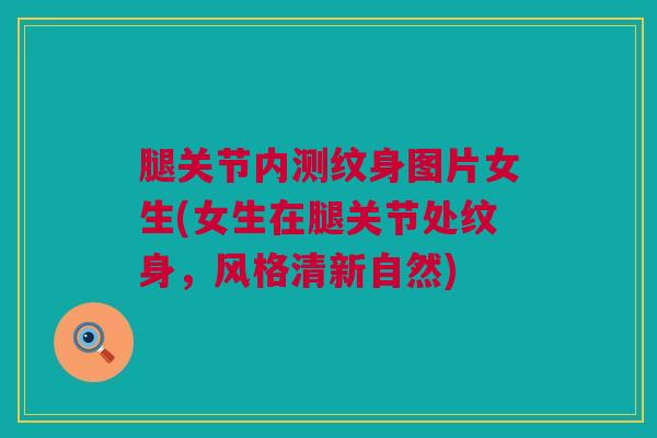 腿关节内测纹身图片女生(女生在腿关节处纹身，风格清新自然)
