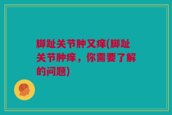 脚趾关节肿又痒(脚趾关节肿痒，你需要了解的问题)