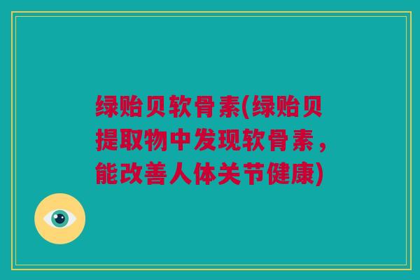 绿贻贝软骨素(绿贻贝提取物中发现软骨素，能改善人体关节健康)