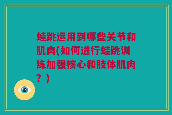 蛙跳运用到哪些关节和肌肉(如何进行蛙跳训练加强核心和肢体肌肉？)