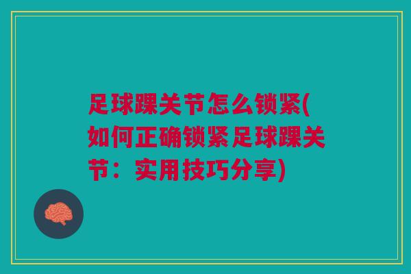足球踝关节怎么锁紧(如何正确锁紧足球踝关节：实用技巧分享)