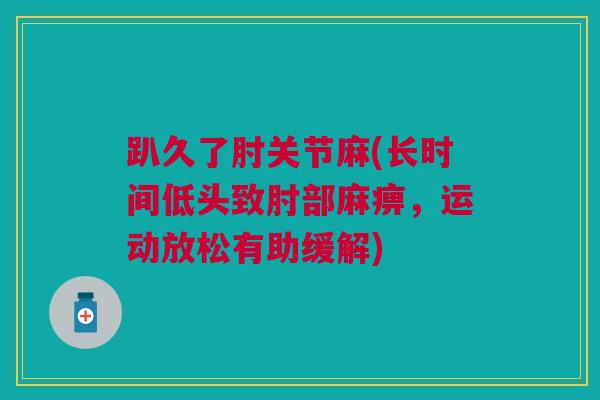 趴久了肘关节麻(长时间低头致肘部麻痹，运动放松有助缓解)