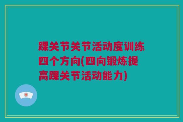 踝关节关节活动度训练四个方向(四向锻炼提高踝关节活动能力)