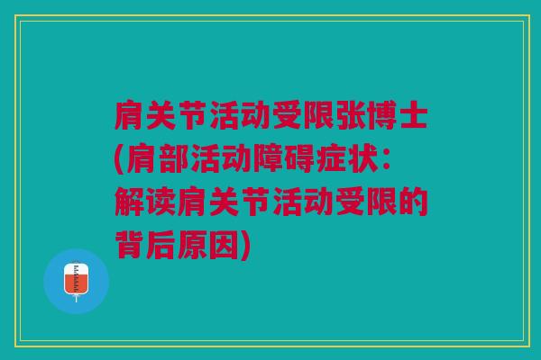 肩关节活动受限张博士(肩部活动障碍症状：解读肩关节活动受限的背后原因)