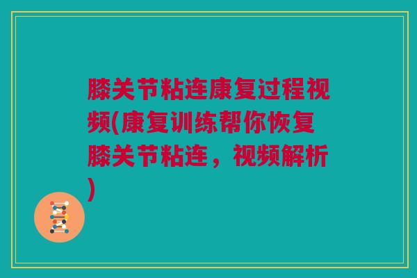 膝关节粘连康复过程视频(康复训练帮你恢复膝关节粘连，视频解析)
